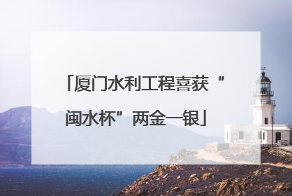 厦门水利工程喜获“闽水杯”两金一银