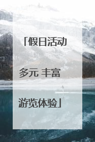假日活动多元 丰富游览体验