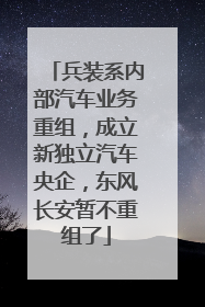 兵装系内部汽车业务重组，成立新独立汽车央企，东风长安暂不重组了