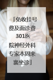 免收挂号费及面诊费 301医院神经外科专家本周来襄坐诊