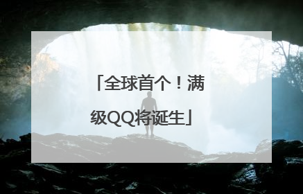 全球首个！满级QQ将诞生