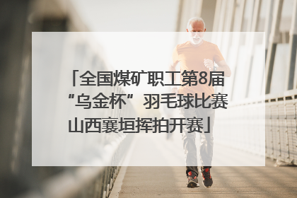 全国煤矿职工第8届“乌金杯”羽毛球比赛山西襄垣挥拍开赛