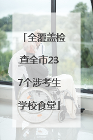 全覆盖检查全市237个涉考生学校食堂