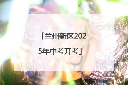 兰州新区2025年中考开考