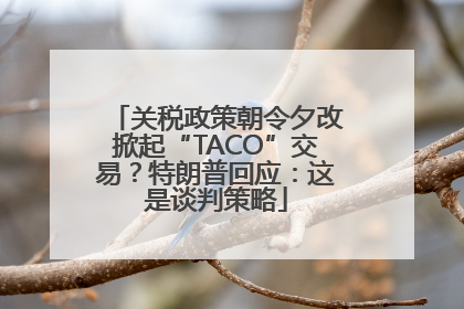关税政策朝令夕改掀起“TACO”交易？特朗普回应：这是谈判策略