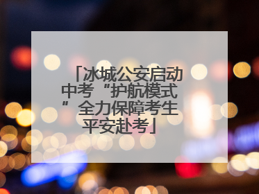 冰城公安启动中考“护航模式”全力保障考生平安赴考