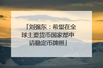 刘强东：希望在全球主要货币国家都申请稳定币牌照