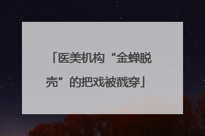 医美机构“金蝉脱壳”的把戏被戳穿