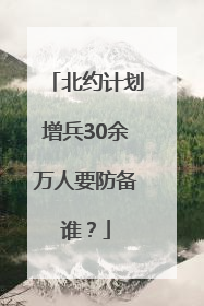 北约计划增兵30余万人要防备谁？
