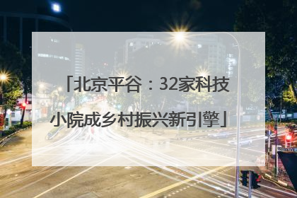 北京平谷：32家科技小院成乡村振兴新引擎