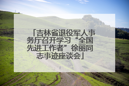 吉林省退役军人事务厅召开学习“全国先进工作者”徐丽同志事迹座谈会