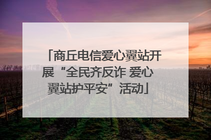 商丘电信爱心翼站开展“全民齐反诈 爱心翼站护平安”活动