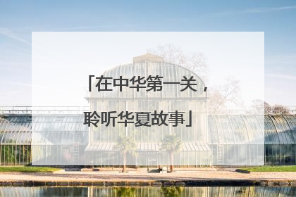 在中华第一关，聆听华夏故事