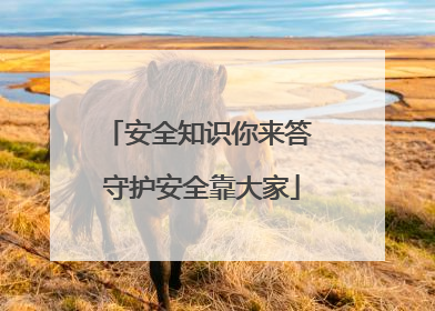 安全知识你来答 守护安全靠大家