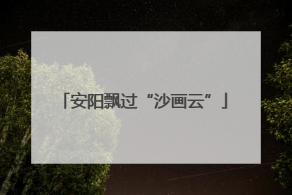 安阳飘过“沙画云”
