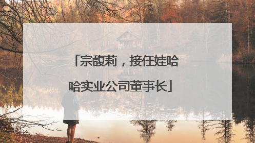 宗馥莉，接任娃哈哈实业公司董事长