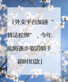 外卖平台加速“算法松绑”，今年底将逐步取消骑手超时扣款