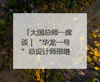 大国总师一席谈｜“华龙一号”总设计师邢继：自主创新铸就核电“国家名片”