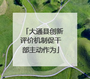 大通县创新评价机制促干部主动作为