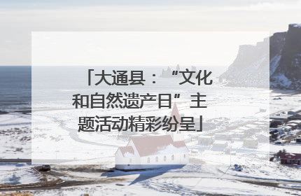 大通县：“文化和自然遗产日”主题活动精彩纷呈