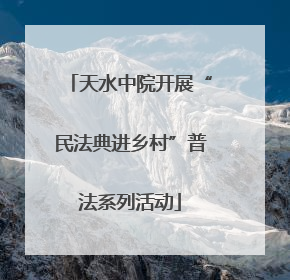 天水中院开展“民法典进乡村”普法系列活动
