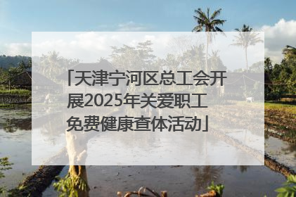 天津宁河区总工会开展2025年关爱职工免费健康查体活动