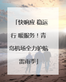 快响应 稳运行 暖服务！青岛机场全力护航雷雨季