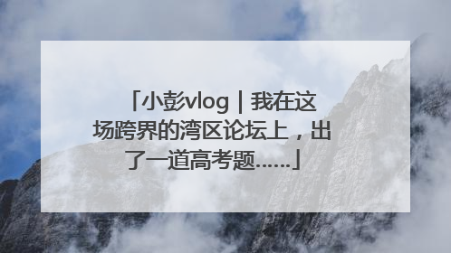 小彭vlog｜我在这场跨界的湾区论坛上，出了一道高考题……