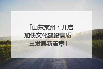山东莱州：开启加快文化建设高质量发展新篇章