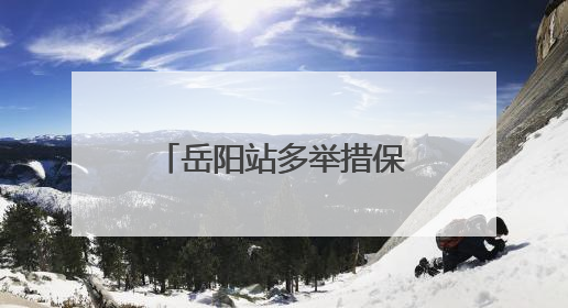 岳阳站多举措保障第三季度调图旅客出行安全有序