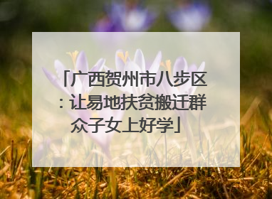 广西贺州市八步区：让易地扶贫搬迁群众子女上好学