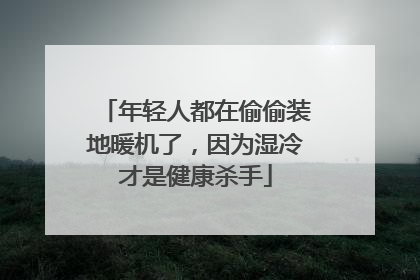 年轻人都在偷偷装地暖机了，因为湿冷才是健康杀手
