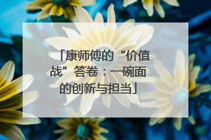 康师傅的“价值战”答卷：一碗面的创新与担当
