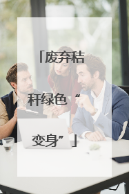 废弃秸秆绿色“变身”