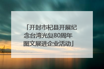 开封市杞县开展纪念台湾光复80周年图文展进企业活动