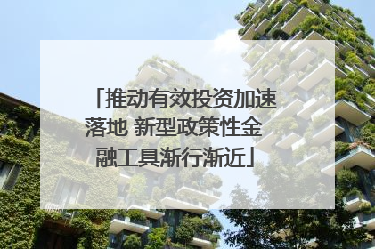 推动有效投资加速落地 新型政策性金融工具渐行渐近