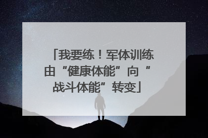 我要练！军体训练由“健康体能”向“战斗体能”转变