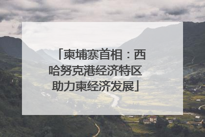 柬埔寨首相：西哈努克港经济特区助力柬经济发展