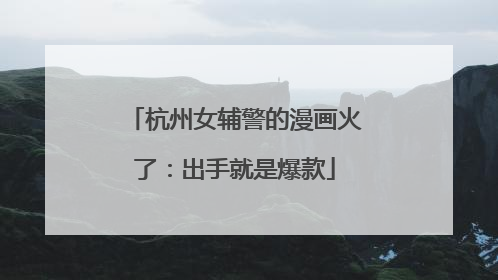 杭州女辅警的漫画火了：出手就是爆款