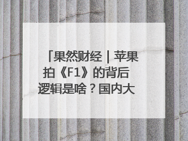 果然财经｜苹果拍《F1》的背后逻辑是啥？国内大厂能抄作业吗？