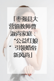 枣强县大营镇教师曹淑尚家庭：“公益红娘”引领婚俗新风尚