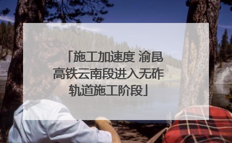 施工加速度 渝昆高铁云南段进入无砟轨道施工阶段