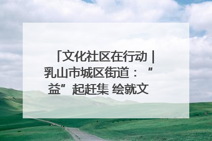 文化社区在行动｜乳山市城区街道：“益”起赶集 绘就文化社区新图景