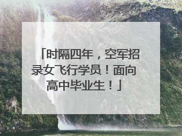 时隔四年，空军招录女飞行学员！面向高中毕业生！