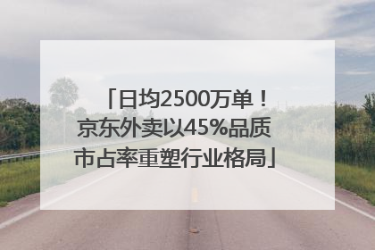日均2500万单！京东外卖以45%品质市占率重塑行业格局