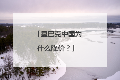 星巴克中国为什么降价？