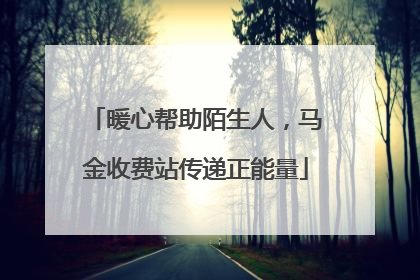 暖心帮助陌生人，马金收费站传递正能量