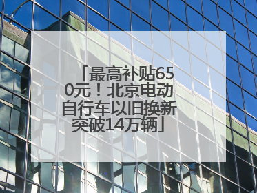 最高补贴650元！北京电动自行车以旧换新突破14万辆