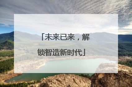 未来已来，解锁智造新时代
