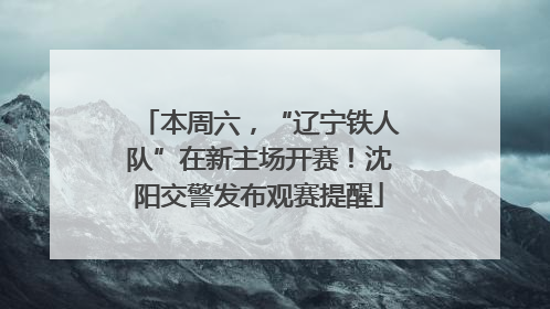 本周六，“辽宁铁人队”在新主场开赛！沈阳交警发布观赛提醒